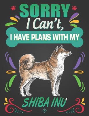 Full Download Sorry I Can't, I Have Plans With My Shiba Inu: Journal Composition Notebook for Dog and Puppy Lovers - Critter Lovers Creations file in ePub
