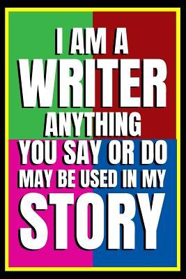 Read I Am A Writer. Anything You Say Or Do May Be Used In My Story: 6x9 Medium college-ruled blank lined notebook, journal, diary. 120 pages (60 Sheets) funny novelty gag gift -  file in PDF