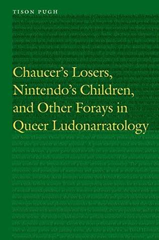 Download Chaucer's Losers, Nintendo's Children, and Other Forays in Queer Ludonarratology (Frontiers of Narrative) - Tison Pugh | ePub