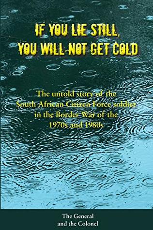 Full Download If You Lie Still, You will not get Cold: The Untold Story of the Citizen Force Soldier in South Africa - Simon D Burrow file in ePub