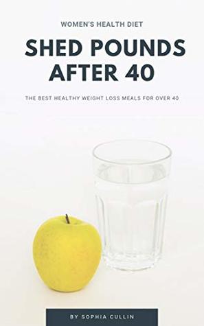 Read Women's health diet: Shed Pounds After 40: The best healthy weight loss meals for over 40 - Sophia Cullin file in PDF