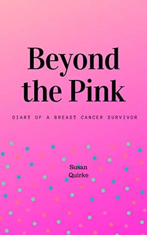 Read Beyond The Pink: Diary of a Breast Cancer Survivor - Susan Quirke | PDF