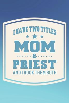 Download I Have Two Titles Mom & Priest And I Rock Them Both: Family life grandpa dad men father's day gift love marriage friendship parenting wedding divorce Memory dating Journal Blank Lined Note Book -  file in PDF