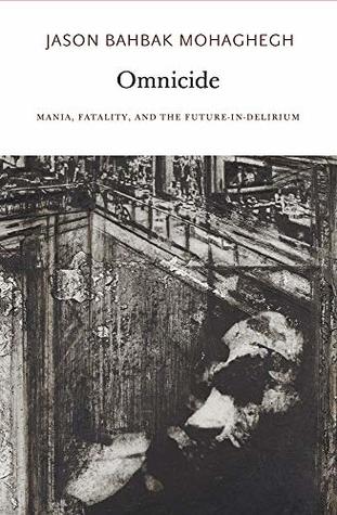 Download Omnicide: Mania, Fatality, and the Future-in-Delirium - Jason Bahbak Mohaghegh file in ePub