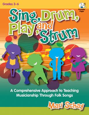 Read Online Sing, Drum, Play, and Strum: A Comprehensive Approach to Teaching Musicianship Through Folk Songs (General Music, Recorder, Percussion, Reproducible, CD-ROM) - Mari Schay | ePub