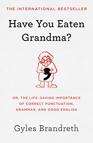 Read Online Have You Eaten Grandma?: Or, the Life-Saving Importance of Correct Punctuation, Grammar, and Good English - Gyles Brandreth | PDF