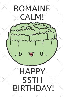 Read Romaine Calm Happy 55th Birthday: 55 Year Old Birthday Gift Pun Journal / Notebook / Diary / Unique Greeting Card Alternative -  | PDF