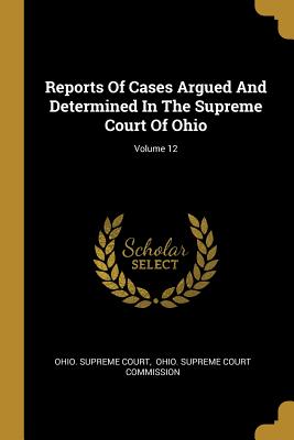 Read Online Reports Of Cases Argued And Determined In The Supreme Court Of Ohio; Volume 12 - Ohio Supreme Court file in PDF