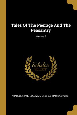 Full Download Tales Of The Peerage And The Peasantry; Volume 2 - Arabella Jane Sullivan | PDF