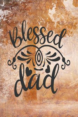 Full Download Blessed Dad: Dad Appreciation Journal & Notebook Love Dad Father's Day Card Gift Alternative Memories and Keepsake Quotes - Festivity Day Press file in PDF