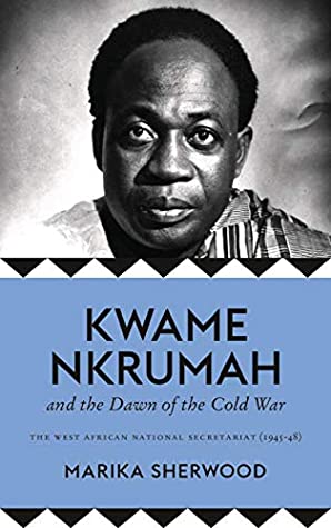 Download Kwame Nkrumah and the Dawn of the Cold War: The West African National Secretariat, 1945-48 - Marika Sherwood file in PDF