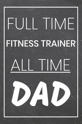 Read Online Full Time Fitness Trainer All Time Dad: Fitness Trainer Dot Grid Notebook, Planner or Journal - 110 Dotted Pages - Office Equipment, Supplies - Funny Fitness Trainer Gift Idea for Christmas or Birthday -  | PDF