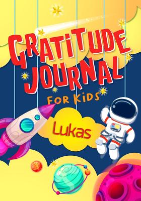 Read Online Gratitude Journal for Kids Lukas: Gratitude Journal Notebook Diary Record for Children With Daily Prompts to Practice Gratitude and Mindfulness Children Happiness Notebook - Grateful Mindset Publishing file in PDF