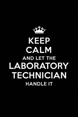 Read Online Keep Calm and Let the Laboratory Technician Handle It: Blank Lined Lab Technician Journal Notebook Diary as a Perfect Birthday, Appreciation day, Business, Thanksgiving, or Christmas Gift for friends, coworkers and family. - Real Joy Publications file in PDF