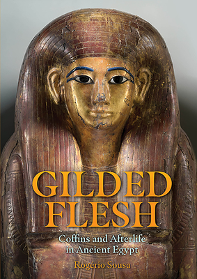 Read Online Gilded Flesh: Coffins and Afterlife in Ancient Egypt - Rogério Sousa | PDF