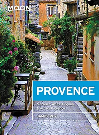 Read Online Moon Provence: Hillside Villages, Local Food & Wine, Coastal Escapes (Travel Guide) - Jamie Ivey | ePub