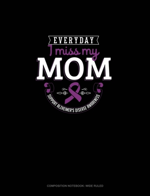Download Everyday I Miss My Mom Support Alzheimer's Disease Awareness: Composition Notebook: Wide Ruled - Greenyx Publishing file in PDF