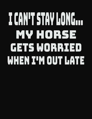 Full Download I Can't Stay Long My Horse Gets Worried When I'm Out Late: College Ruled Notebook Journal for Horse Lovers - CCC Publishing file in PDF