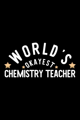 Download World's Okayest Chemistry Teacher: Nice Notebook for Chemistry Teacher Funny Christmas Gift Idea for Chemistry Teacher Chemistry Teacher Journal 100 pages 6x9 inches - Funny Journals For Chemistry Teacher | PDF