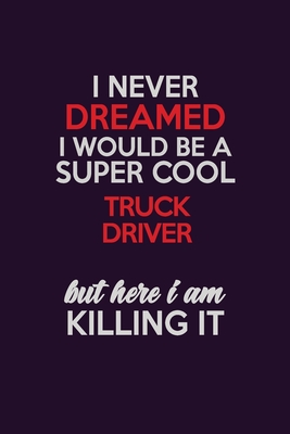 Read I Never Dreamed I Would Be A Super cool truck driver But Here I Am Killing It: Career journal, notebook and writing journal for encouraging men, women and kids. A framework for building your career. - Emily Christie file in PDF