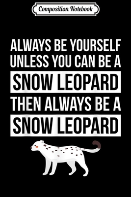 Read Composition Notebook: Always Be Yourself Unless You Can Be A Snow Leopard Journal/Notebook Blank Lined Ruled 6x9 100 Pages -  | ePub