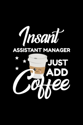 Read Insant Assistant Manager Just Add Coffee: Funny Notebook for Assistant Manager - Funny Christmas Gift Idea for Assistant Manager - Assistant Manager Journal - 100 pages 6x9 inches - Funny Journals For Assistant Manager | ePub