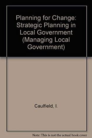 Read Planning for Change: Strategic Planning in Local Government (Longman and Local Government Training Board Series: Managing Local Government) (Longman &  Board Series: Managing Local Government) - Ian Caulfield | PDF