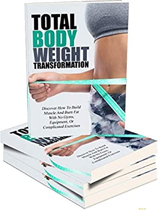 Download Total Body Weight Transformation: Do You Want To Burn Fat And Build Muscle? Discover How To Get In The Best Shape Of Your Life Without Ever Stepping Foot Into A Gym! - Viccia D file in ePub