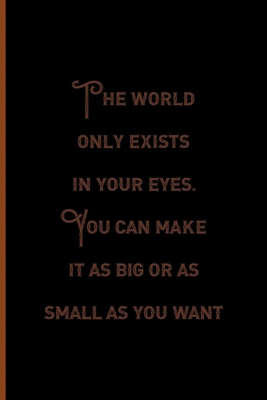 Full Download The World Only Exists In Your eyes. You Can Make It As Big Or as Small As You Want.: Notebook Journal Composition Blank Lined Diary Notepad 120 Pages Paperback Black Solid Texture Steampunk - Jolie Gross Yt file in PDF