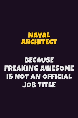 Read Naval Architect, Because Freaking Awesome Is Not An Official Job Title: 6X9 Career Pride Notebook Unlined 120 pages Writing Journal - Emma Loren | PDF