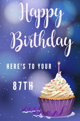Download Happy Birthday Here's To Your 87th: 87th Birthday Gift / Journal / Notebook / Diary / Unique Greeting & Birthday Card Alternative - Christoph Publishing | ePub