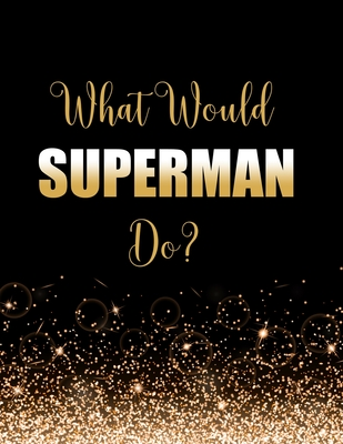 Full Download What Would Superman Do?: Large Notebook/Diary/Journal for Writing 100 Pages, Superman Gift for Fans - Kensington Press file in ePub