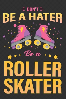 Full Download Don't Be A Hater, Be a Roller Skater: Roller Skating Notebook Journal Diary Composition 6x9 120 Pages Cream Paper Notebook for Roller Skater Roller Skating Gift - Roller Skater Notebooks file in ePub