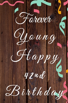 Read Online Forever Young Happy 42nd Birthday: 42nd Birthday Gift / forever young Journal / Notebook / Diary / Unique Greeting & Birthday Card Alternative - Christoph Publishing file in PDF