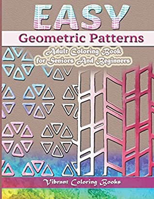 Full Download Easy Geometric Patterns: Adult Coloring Book For Seniors Or Beginners - Vibrant Coloring Books | PDF