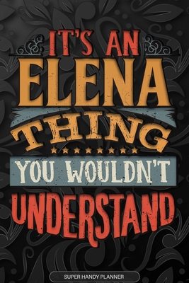 Read Online Elena: It's An Elena Thing You Wouldn't Understand - Elena Name Planner With Notebook Journal Calendar Personel Goals Password Manager & Much More, Perfect Gift For A Female Called Elena -  | PDF
