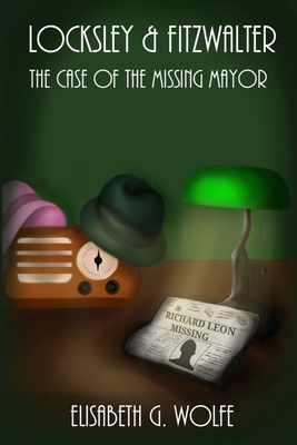 Full Download Locksley & Fitzwalter: The Case of the Missing Mayor - Elisabeth G. Wolfe | PDF