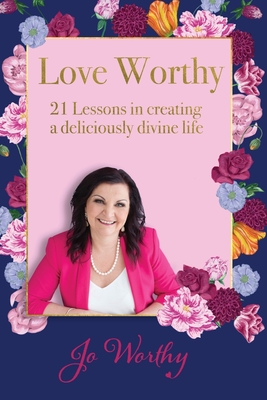 Download Love Worthy: 21 Lessons in Creating a Deliciously Divine Life - Jo Worthy | ePub